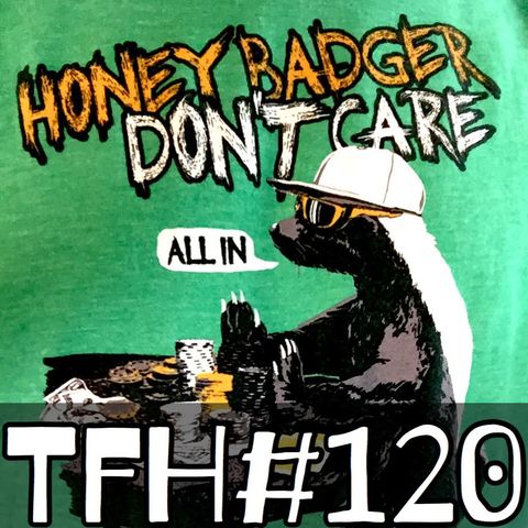 #120: Honey Badger Don't Care
