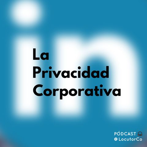 LinkedIn y la Privacidad Corporativa