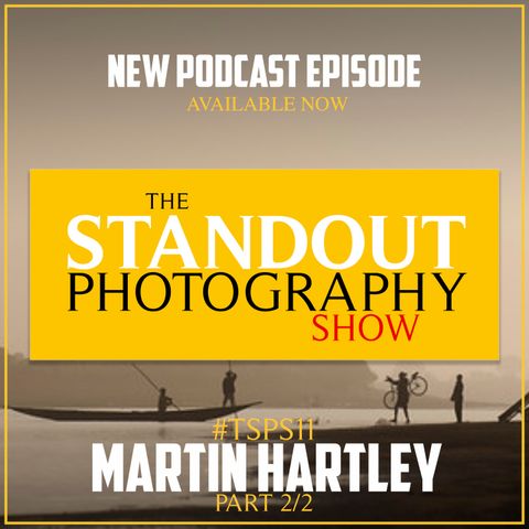 12. #TSPSP12 (2/2) Martin Hartley on Career Visualisation, Empathy in Photography, Overcoming Fear & Digital vs Film.