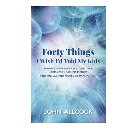 John Allcock - Forty Things I Wish I'd Told My Kids