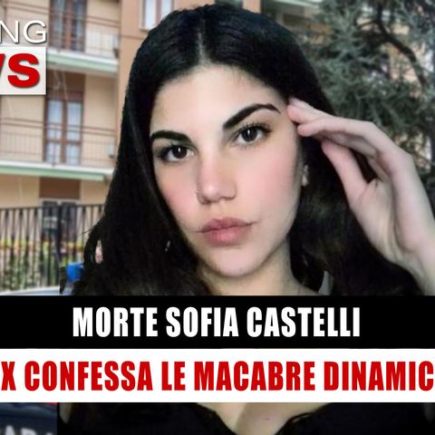 Caso Sofia Castelli: L'ex Confessa Le Macabre Dinamiche!