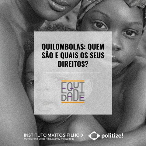 #19 - Quilombolas: quem são e quais os seus direitos?