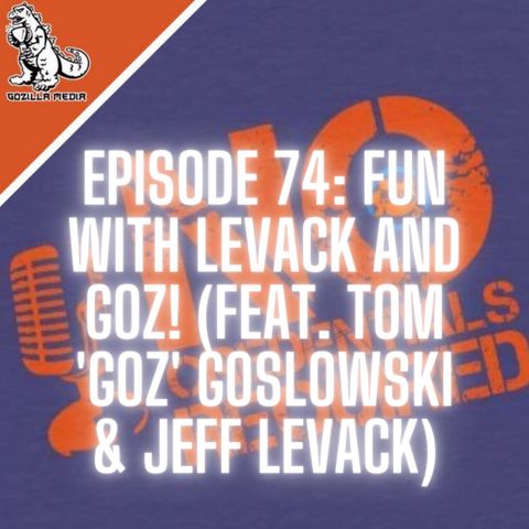 Episode 74: Fun With Levack and Goz!