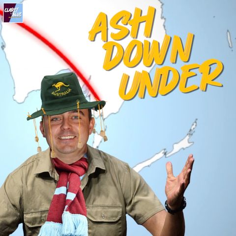 Claret & Blue Podcast #108 | ASH DOWN UNDER | WHAT TO EXPECT FROM VILLA'S AUSTRALIAN TOUR