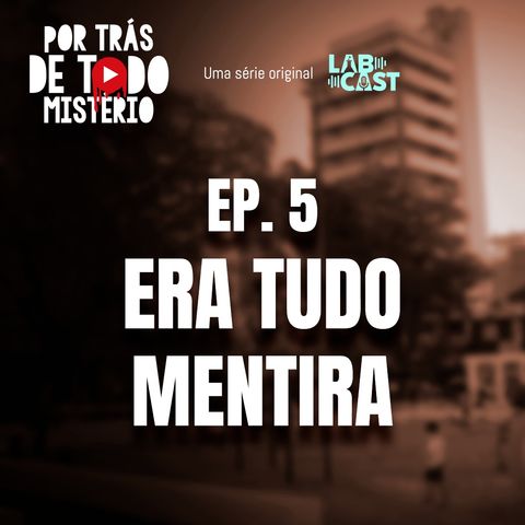 Ep 5 - Era tudo mentira!