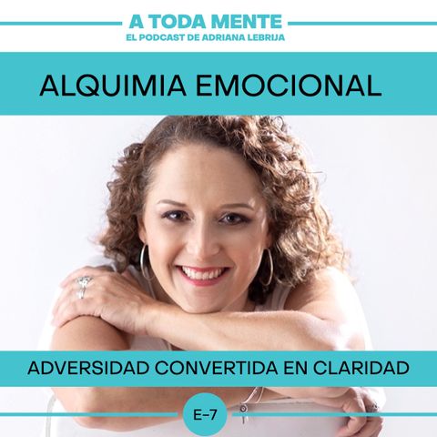 A TODA MENTE - TEMP 2 - EP 07 - ALQUIMIA EMOCIONAL: Adversidad Convertida en Claridad