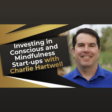 Investing in Conscious and Mindfulness Start-ups Companies with Charlie Hartwell