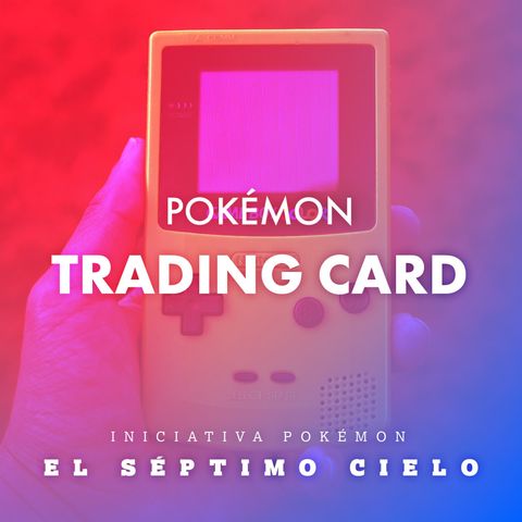 El Séptimo Cielo ft. Iniciativa Pokémon // #06 - Pokémon Trading Card | Nostalgia y Análisis