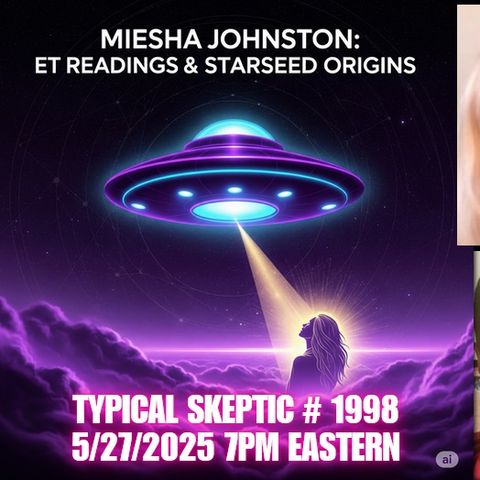 ET, Galactic Origins, & Starseed Experiencer Readings - Miesha Johnston - Typical Skeptic # 1998
