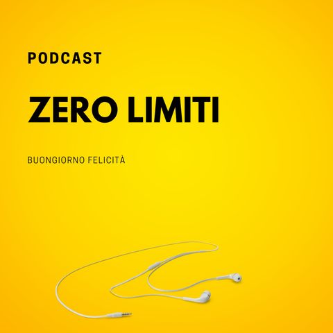 #704 - Zero Limiti  | Buongiorno Felicità
