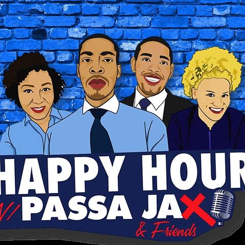 "HAPPY HOUR WITH PASSA JAX" & FRIENDS EPISODE #32 (REPLAY) PODCAST