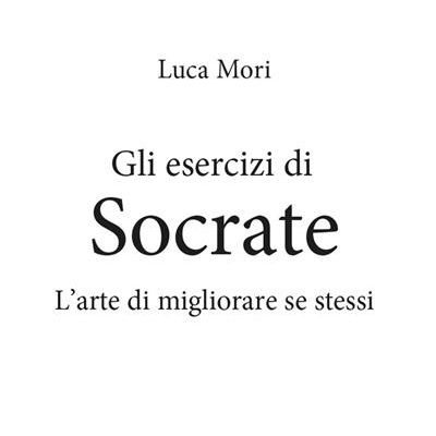 Luca Mori "Gli esercizi di Socrate"