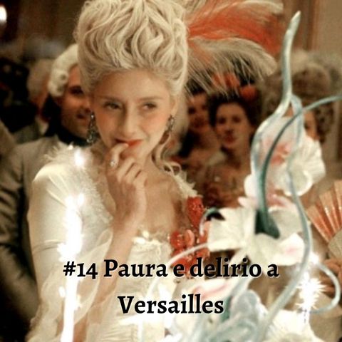 #14 Paura e delirio a Versailles