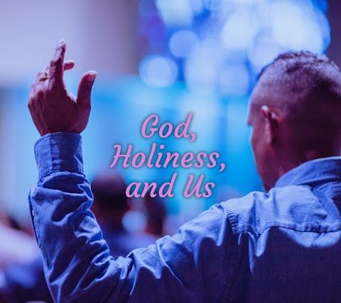 God, Holiness, and us