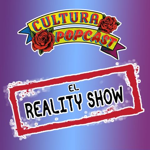 Cultura Popcast | 1x4 El Reality Show