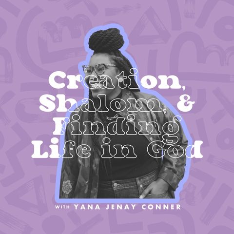 Creation, Shalom, & Finding Life in God with Yana Jenay Conner