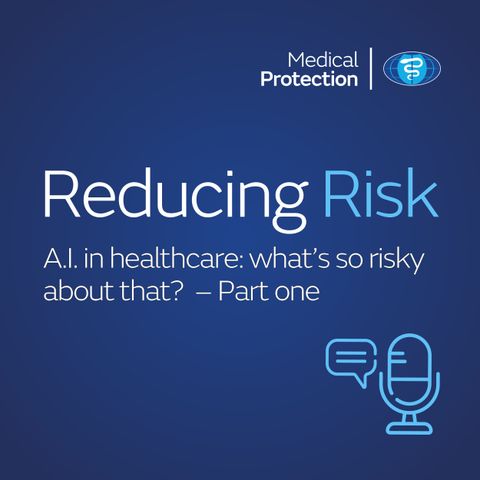 Reducing Risk - Episode 22 - AI in healthcare: what’s so risky about that? - Part one
