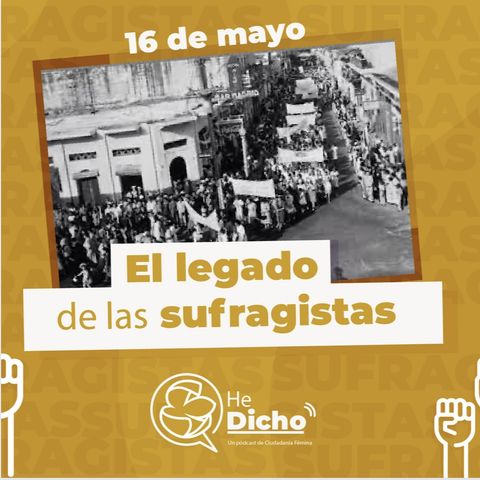 He Dicho 02 - 16 de mayo: El legado de las sufragistas