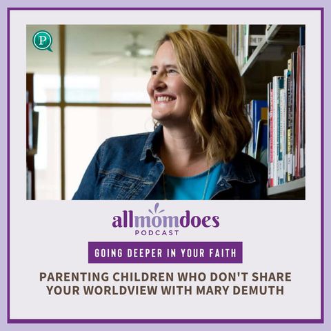 Parenting Children Who Don’t Share Your Worldview with Mary DeMuth