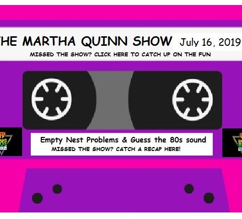 The Martha Quinn Show-Listen Up and Guess the 80s Sound & Empty Nest Problems