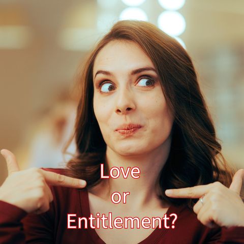 Love Or Entitlement