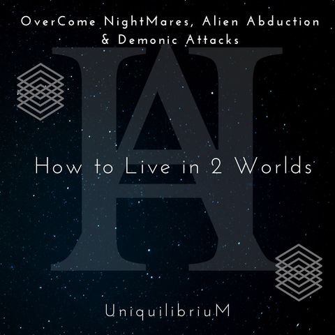 How to Live in 2 Worlds to OverCome NightMares, Alien Abduction & Demonic Attacks