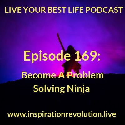 Ep 169 - Become A Problem Solving Ninja