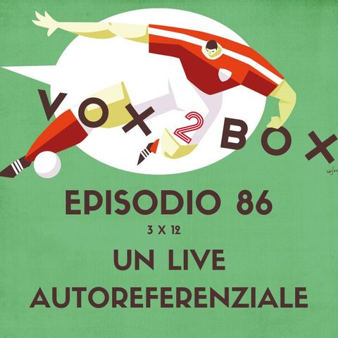Episodio 86 (3x12) - Un Live autorefrenziale (#Live2Box)