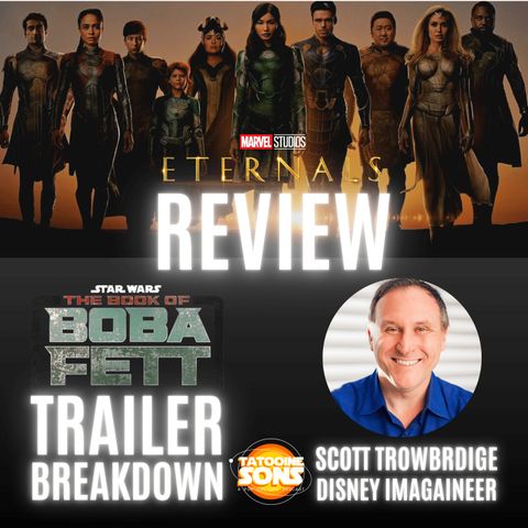 Eternals Spoiler Review - The Book of Boba Fett Trailer Breakdown - Interview with Disney Imagineer Scott Trowbridge
