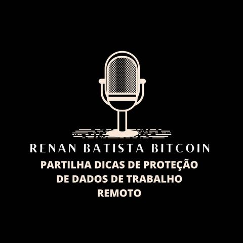 Renan Batista Bitcoin partilha dicas de proteção de dados de trabalho remoto