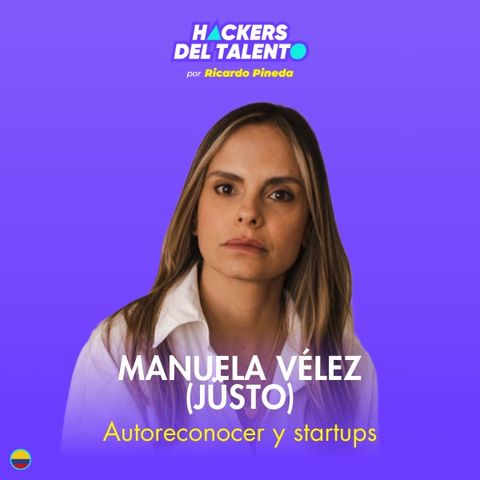 351. Autoreconocer y startups - Manuela Vélez (Jüsto)