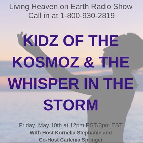 The Kornelia Stephanie Show: Living Heaven on Earth:  KIDZ OF THE KOSMOZ & THE WHISPER IN THE STORM With Carlenia Springer