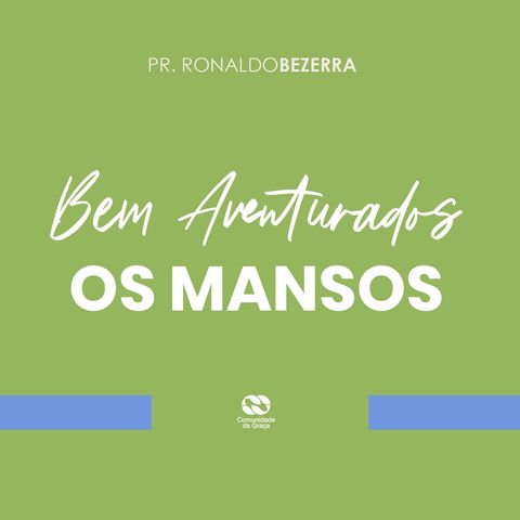 Bem Aventurados os mansos // pr. Ronaldo Bezerra