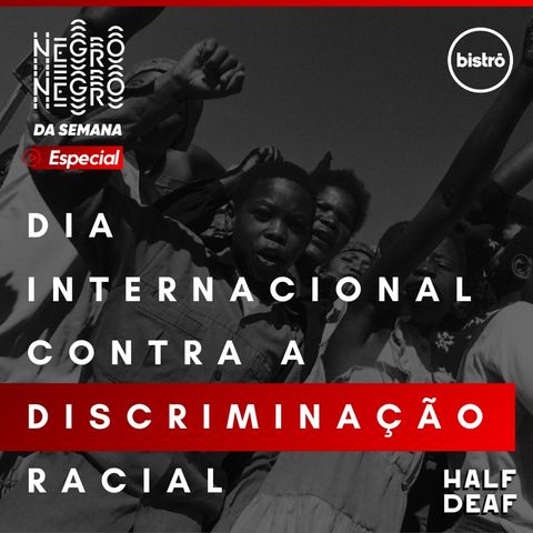 NEGRO DA SEMANA - Especial - Dia Internacional Contra a Discriminação Racial