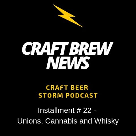 Craft Brew News # 23 - Unions, Cannabis and Whiskey