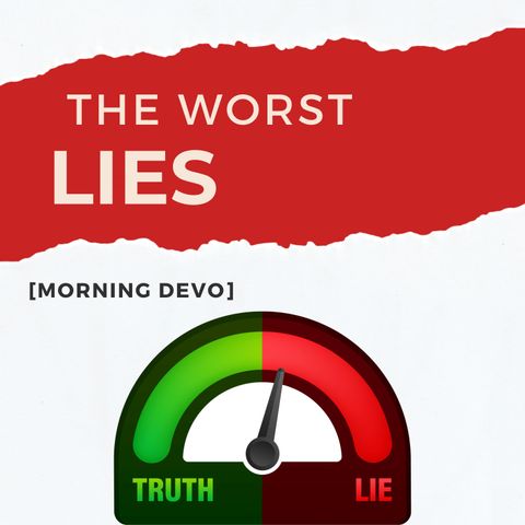 The Worst Lies [Morning Devo]