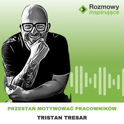 Rozmowy Inspirujące 34: Tristan Tresar