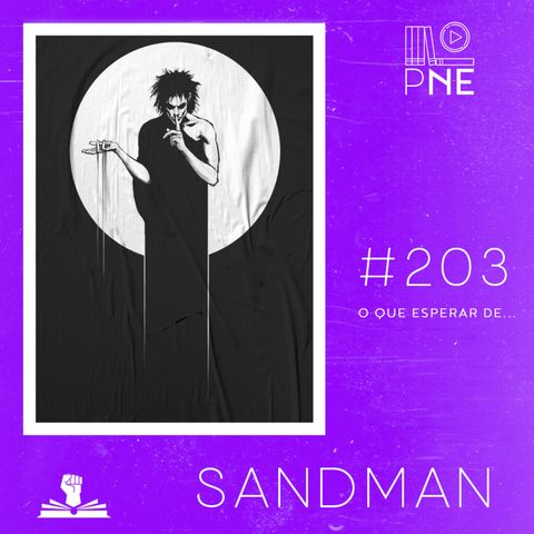 PnE 203 – O que esperar de… Sandman (Netflix)