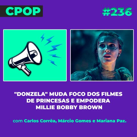 #236 "Donzela" muda foco dos filmes de princesas e empodera Millie Bobby Brown