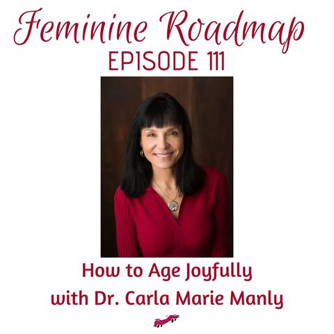 FR Ep #111 How to Age Joyfully with Dr Carla Marie Manly