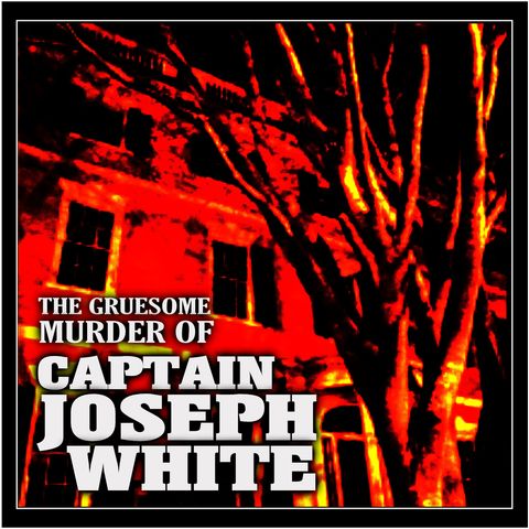 The Gruesome Murder of Captain Joseph White