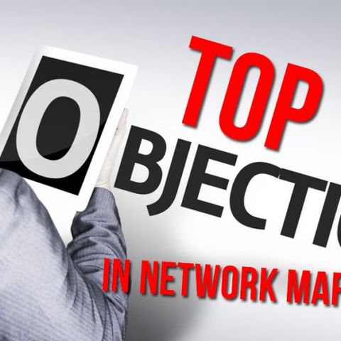 Overcoming 2 Common Network Marketing Objections (Part 4)