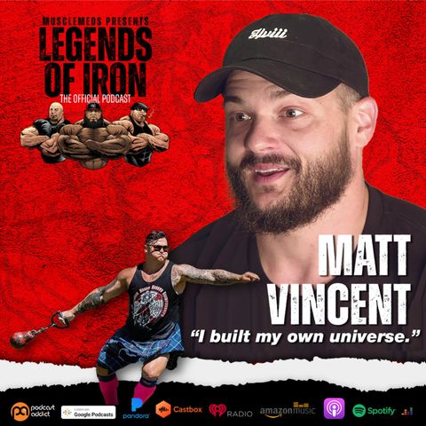Legends of Iron episode 14 with Matt Vincent: "I Built My Own Universe."