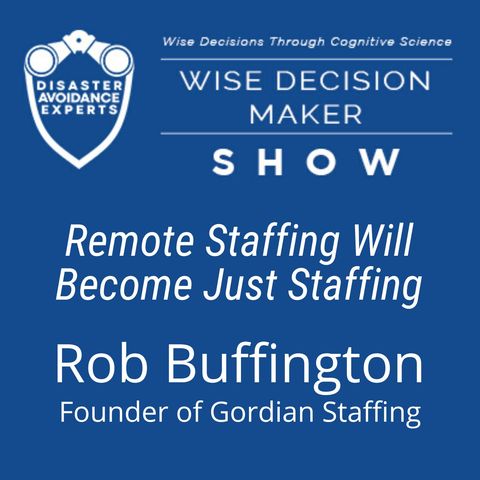#90: Remote Staffing Will Become Just Staffing: Rob Buffington, Founder of Gordian Staffing