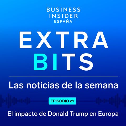 ExtraBIts: ¿Qué supone para Europa la presidencia de Donald Trump en Estados Unidos?