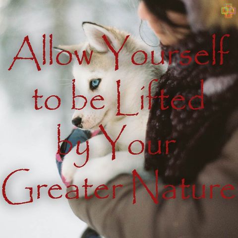 Allow Yourself to be Lifted by Your Greater Nature