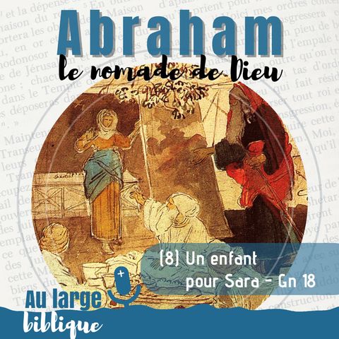 #327 Abraham, le nomade de Dieu (8) Un enfant pour Sara - Gn 18