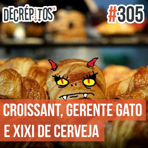 Decrépitos 305 - VACILO NEWS: Monstro de Croissant, Gerente Gato e Xixi de Cerveja