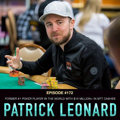 #172 Patrick Leonard: Former #1 Poker Player in the World with $15 Million+ In MTT Cashes