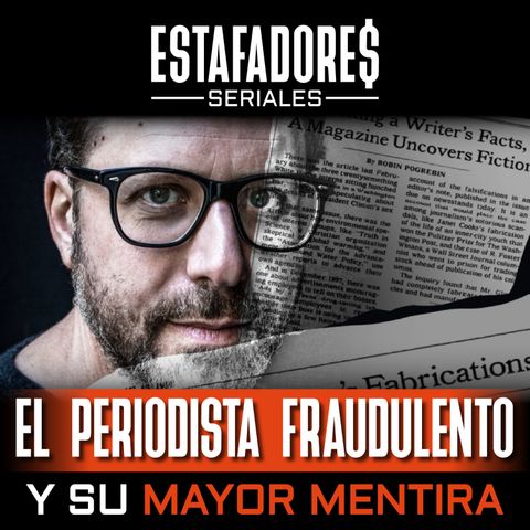 El periodista fraudulento y su mayor mentira